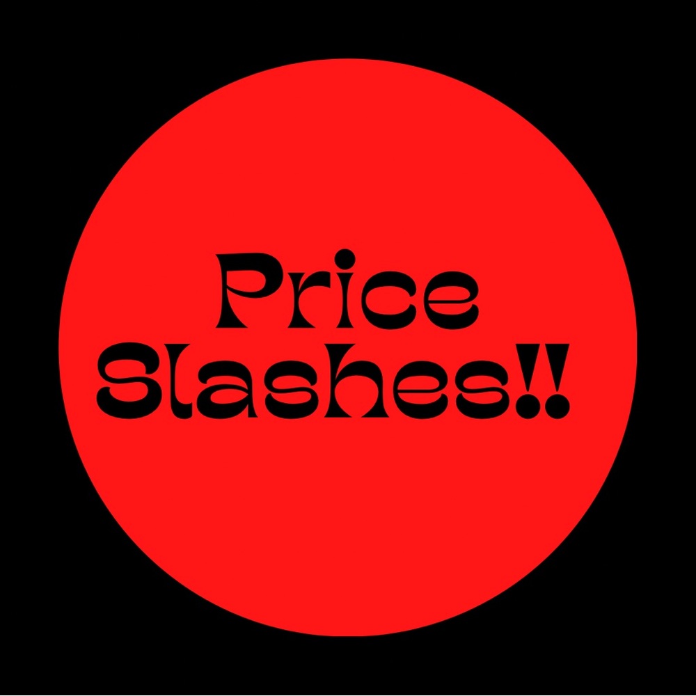 PRICE SLASHES GALORE! YOU Don HAVE TO SEARCH FOR BARGAINS! THEY’RE EVERYWHERE!